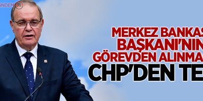 Merkez Bankası Başkanı'nın görevden alınmasına CHP'den tepki