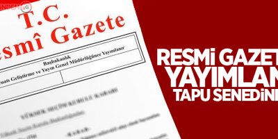Resmi Gazete'de yayımlandı! Tapu senedinde....