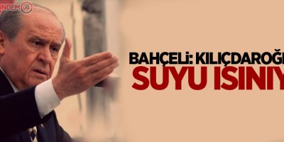Bahçeli: Kılıçdaroğlu'nun suyu ısınıyor