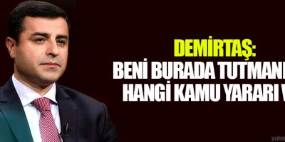 Demirtaş: Beni Burada Tutmanız da Hangi Kamu yararı var