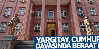Yargıtay'dan Cumhuriyet davasında beraat talebi