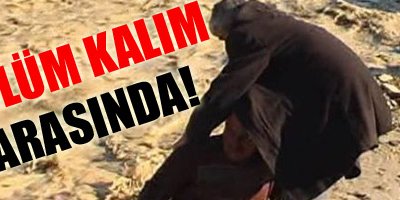 Ölüm kalım arasında!