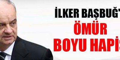 İlker Başbuğ'a Ömür Boyu Hapis