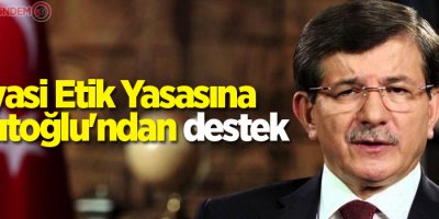 Siyasi Etik Yasasına Davutoğlu'ndan destek