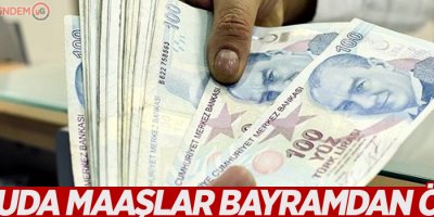 Kamuda maaşlar bayramdan önce
