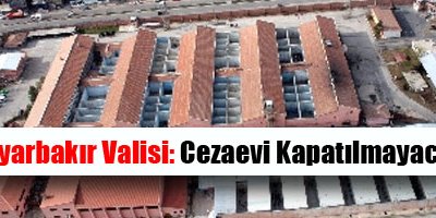 Diyarbakır Valisi: Cezaevi kapatılmayacak