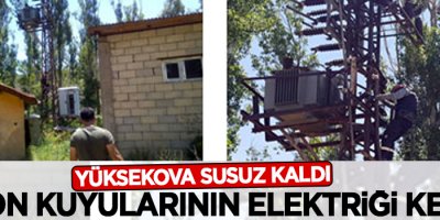 Keson kuyularının elektrikleri kesildi Yüksekova susuz kaldı