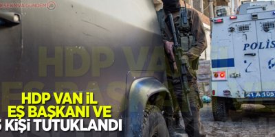HDP Van İl Eş Başkanı ve 5 Kişi Tutuklandı