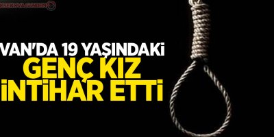 Van'da 19 Yaşındaki Genç Kız İntihar Etti