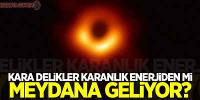 Kara delikler karanlık enerjiden mi meydana geliyor?