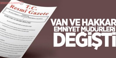 Van ve Hakkari emniyet müdürleri değişti