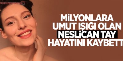 Neslican Tay hayatını kaybetti