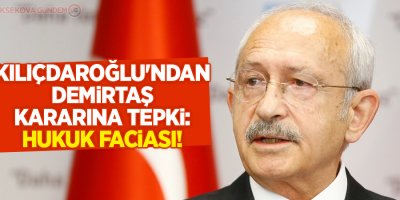 Kılıçdaroğlu'ndan Demirtaş kararına tepki: Hukuk faciası!