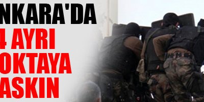 Ankara'da 14 ayrı noktaya baskın