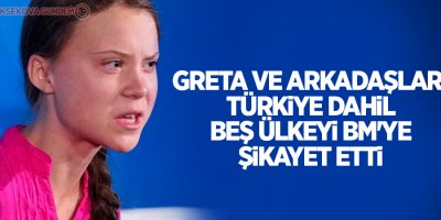 Greta ve arkadaşları, Türkiye dahil beş ülkeyi BM'ye şikayet etti