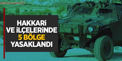 Hakkari ve ilçelerinde 5 bölge yasaklandı