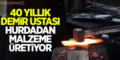40 yıllık demir ustası, hurdadan malzeme üretiyor