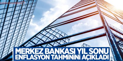 Merkez Bankası yıl sonu enflasyon tahminini açıkladı