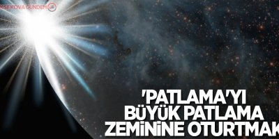 'Patlama'yı Büyük Patlama zeminine oturtmak