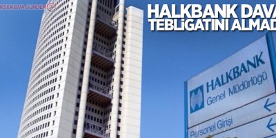 Halkbank dava tebligatını almadı