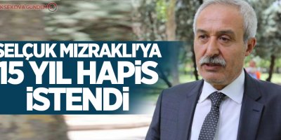 Selçuk Mızraklı'ya 15 yıl hapis istendi