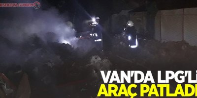 Van'da LPG'li araç patladı!