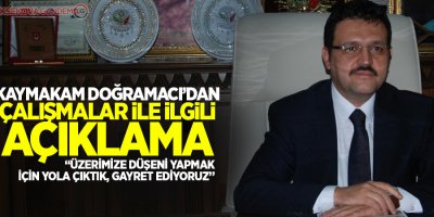 Kaymakam Doğramacı'dan çalışmalar ile ilgili açıklama