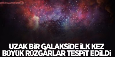 Uzak bir galakside ilk kez büyük rüzgârlar tespit edildi