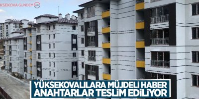 Yüksekovalılara müjdeli haber geldi! Anahtarlar teslim ediliyor