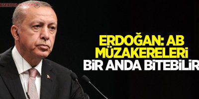 Erdoğan: AB müzakereleri bir anda bitebilir