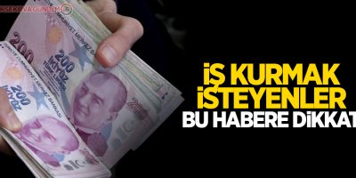 İş kurmak isteyenlere müjdeli haber