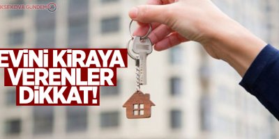 Evini kiraya verenler dikkat!