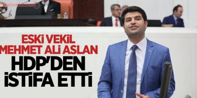 Eski vekil Mehmet Ali Aslan HDP'den istifa etti