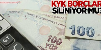 KYK borçları siliniyor mu?