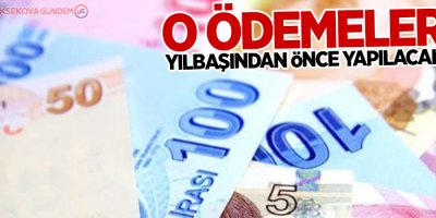 O ödemeler yılbaşından önce yapılacak