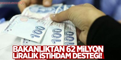 Bakanlıktan 62 milyon liralık istihdam desteği!