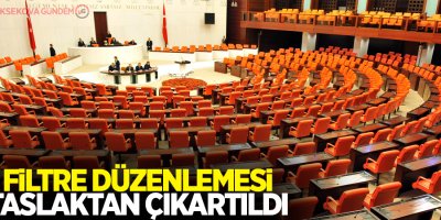 Filtre düzenlemesi taslaktan çıkartıldı