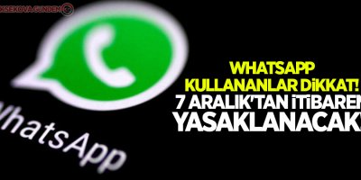 Whatsapp kullananlar dikkat! 7 Aralık'tan itibaren yasaklanacak!