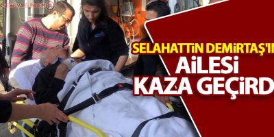 Selahattin Demirtaş'ın ailesi kaza geçirdi