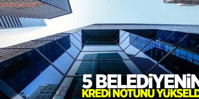 Fitch, 5 belediyenin kredi notunu yükseltti
