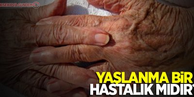 Yaşlanma bir hastalık mıdır?
