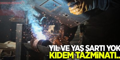 Yıl ve yaş şartı yok! Kıdem tazminatı...