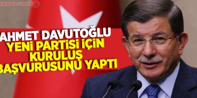 Davutoğlu yeni partisi için kuruluş başvurusunu yaptı