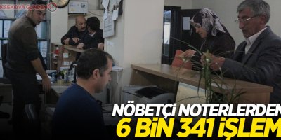 Nöbetçi noterlerden 6 bin 341 işlem
