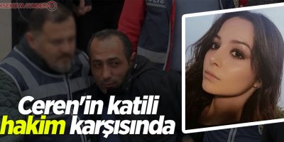 Ceren'in katili hakim karşısında