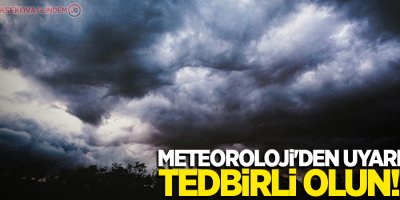 Meteoroloji'den uyarı! Tedbirli olun!