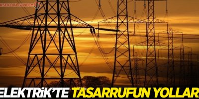 Elektrik'te tasarrufun yolları