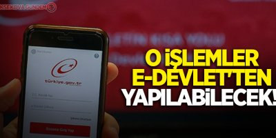 O işlemler E-Devlet'ten yapılabilecek!