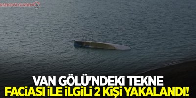 Van Gölü'ndeki tekne faciası ile ilgili 2 kişi yakalandı!