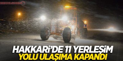 Hakkari’de 11 yerleşim yolu ulaşıma kapandı